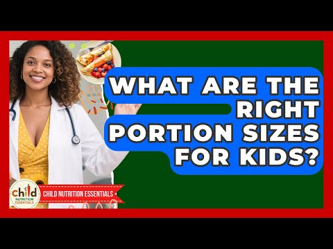 What Are The Right Portion Sizes For Kids? - Child Nutrition Essentials