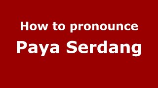 How to pronounce Paya Serdang