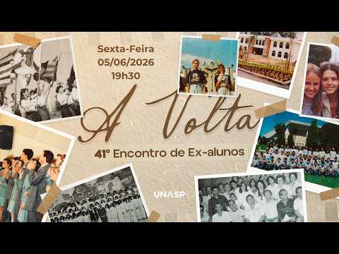 41º Encontro de Ex-Alunos | "A Volta" | Sexta 05.-6.2-26 | Igreja UNASP HT