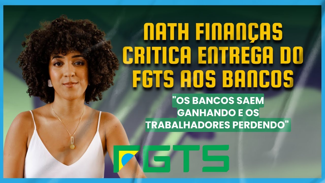 Nath Finanças crítica entrega do FGTS aos bancos
