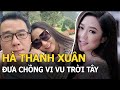Hà Thanh Xuân đưa Chồng Vi Vu Trời Tây Không Ngại Ngần Nựng Yêu Và Hôn Giữa Ch�