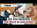 Are you drinking too much in isolation?