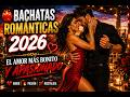 ❤️‍🔥 BACHATAS ROMÁNTICAS 2026 | PARA CORAZONES PERDIDAMENTE ENAMORADOS