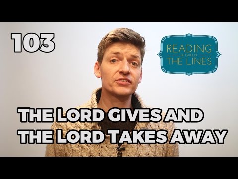 Reading Between the Lines 103 - The Lord Gives and the Lord Takes Away