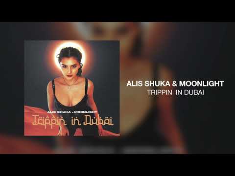 Alis Shuka & Moonlight - Trippin' in Dubai