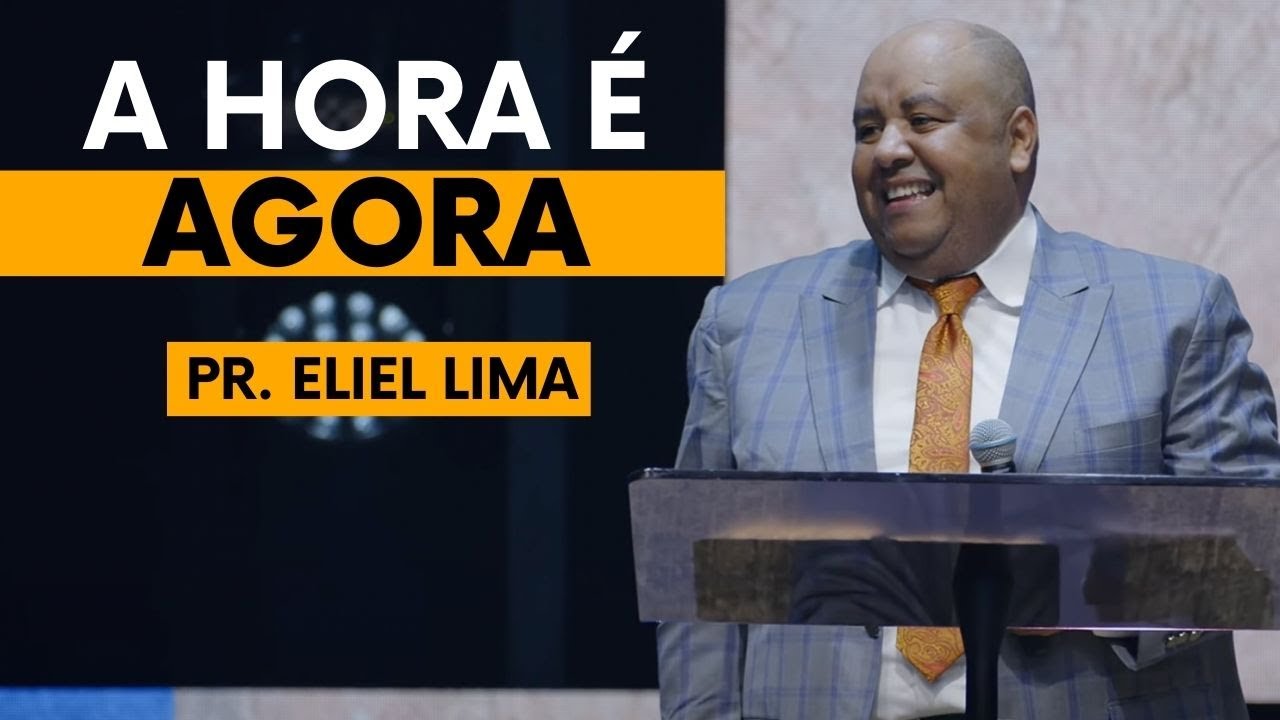 Pr. Eliel Lima | A Hora é Agora - Pregação