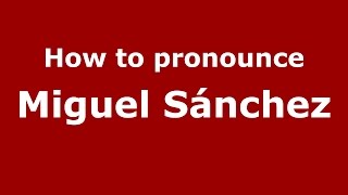 How to pronounce Miguel Sánchez