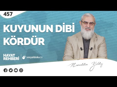 KUYUNUN DİBİ KÖRDÜR  [Hayat Rehberi-Nureddin Yıldız] 457. Ders