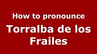 How to pronounce Torralba De Los Frailes