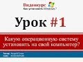 Урок 1 - Какую операционную систему установить на свой компьютер 