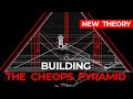 Building The Cheops Pyramid New Theory