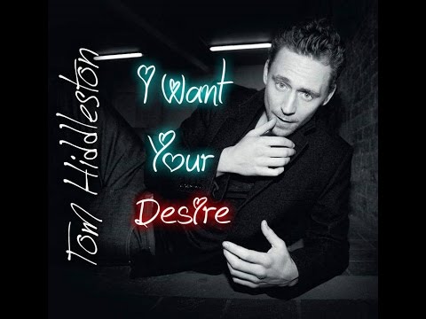 Tom Hiddleston ~ I Want Your Desire