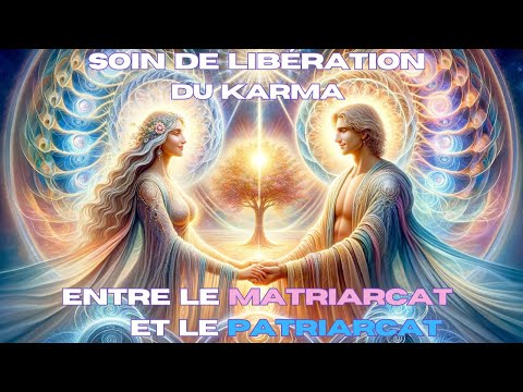 Soin de libération du karma entre le Matriarcat et le Patriarcat