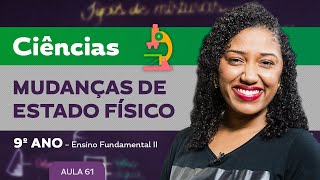 Mudanças de estado físico – Ciências – 9º ano – Ensino Fundamental