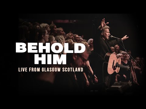 Behold Him (Live from Glasgow Scotland) - Paul Baloche w/ 500-Voice Choir & Orchestra