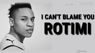 Rotimi - I Can&#39;t Blame You (Lyrics)
