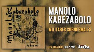 MANOLO KABEZABOLO - MILITARES SUBNORMALES