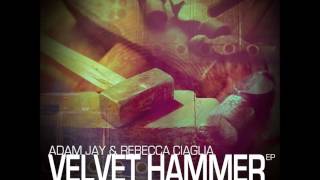 Adam Jay & Rebecca Ciaglia - Velvet Hammer - Original Mix