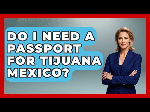 Do I Need A Passport For Tijuana Mexico? - Magical Mexico Moments