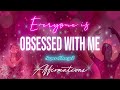 Everyone Is Obsessed With Me MAKE THEM OBSESSED Affirmations ️ Caution Powerful