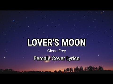 LOVER'S MOON - GLENN FREY - FEMALE VERSION LYRICS