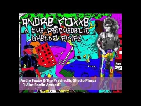 Andre Foxxe & The Psychedelic Ghetto Pimpz  -  I Aint Foolin Around