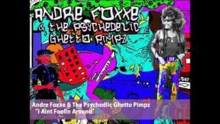 Andre Foxxe & The Psychedelic Ghetto Pimpz  -  I Aint Foolin Around