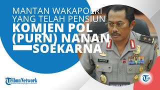 Profil Mantan Wakapolri Komjen Pol (Purn) Nanan Soekarna, Sempat Menjabat Irwasum Polri