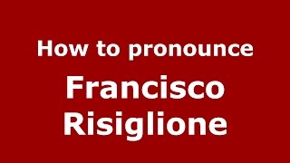 How to pronounce Francisco Risiglione