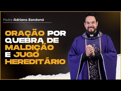 Oração por quebra de maldição e jugo hereditário | Padre Adriano Zandoná