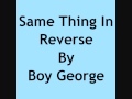 Same Thing In Reverse By Boy George With Lyrics