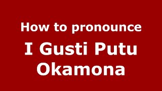 How to pronounce I Gusti Putu Okamona