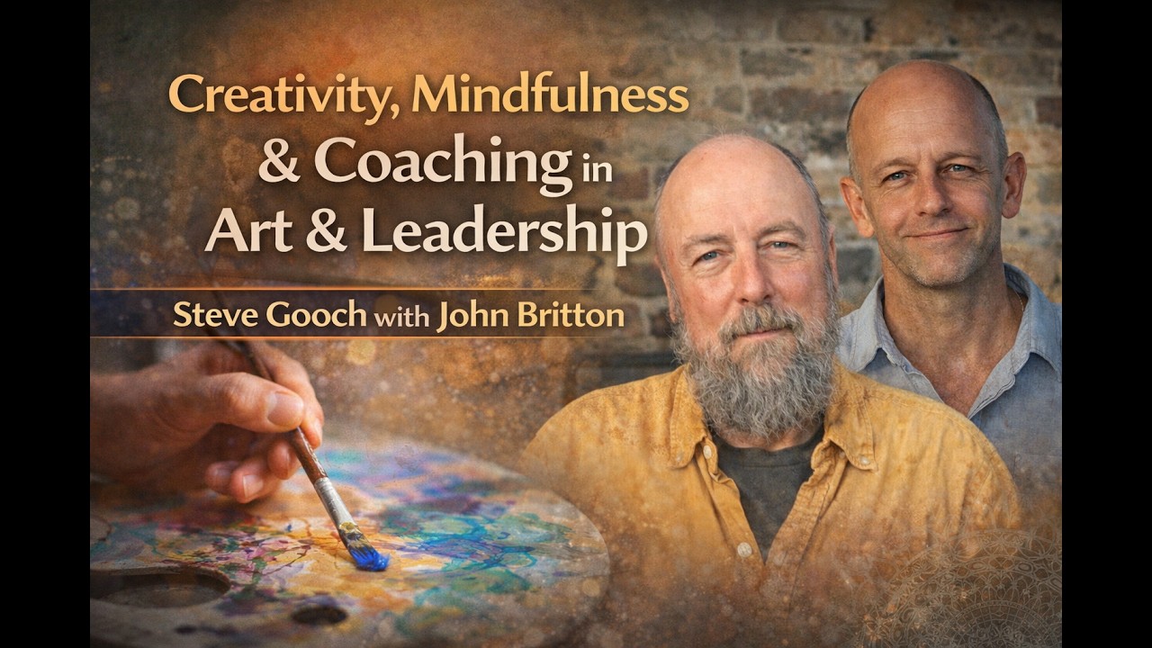 Creativity, Mindfulness & Coaching in Art & Leadership | Steve Gooch with John Britton