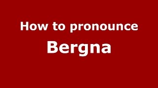 How to pronounce Bergna