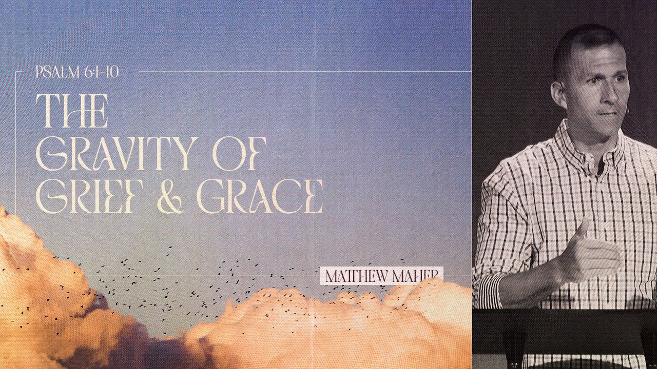 The Gravity of Grief & Grace (Psalm 6:1-10) | Matthew Maher