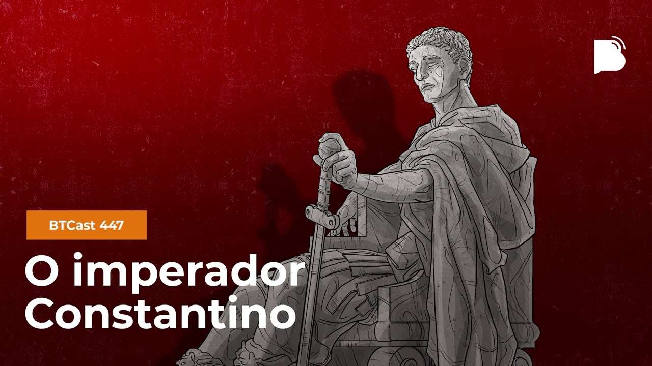 O imperador Constantino - BTCast 447