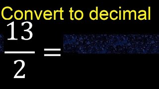 Convert 13/2 to decimal . How To Convert Decimals to Fractions