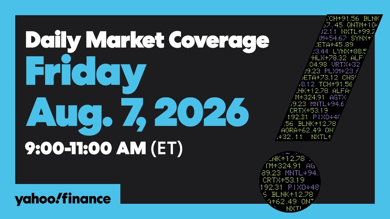 Yahoo Finance Live: Daily Market Coverage - August 7, 2026 9AM-11AM (ET)