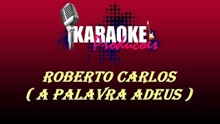 ROBERTO CARLOS - A PALAVRA ADEUS ( KARAOKE )
