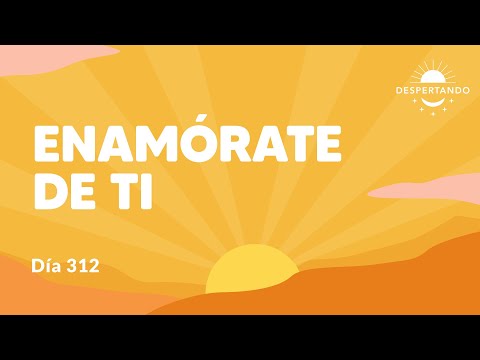 Enamórate de ti - Día 312 Año 3 | Despertando Podcast