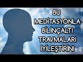 BİLİNÇALTI travmaları silen MEDİTASYON