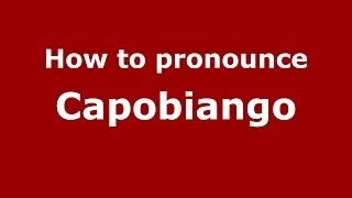 How to pronounce Capobiango