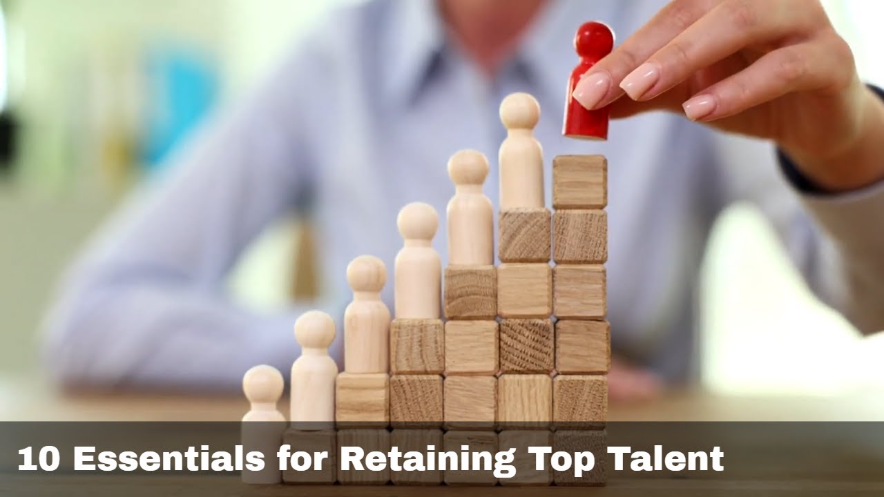 10 Essentials for Retaining Top Talent: Building a High Performing Team