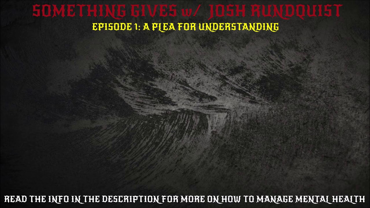 Something Gives w/ Josh Rundquist- Episode 1: A Plea For Understanding