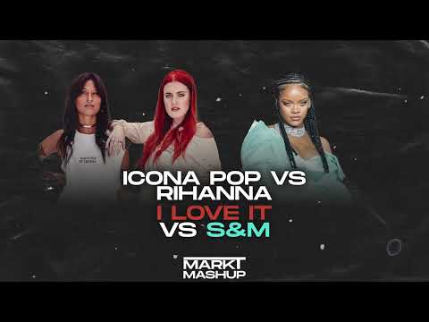 I Love It vs S&M (Mark T Mashup) - Icona Pop vs Rihanna