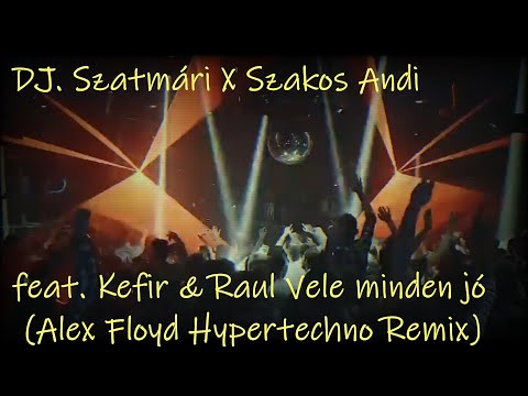 DJ. Szatmári X Szakos Andi feat. Kefir & Raul - Vele minden jó (Alex Floyd Hypertechno Remix)