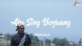 Download lagu AKU SING BERJUANG - ABAH LALA (UN LIRIK) mp3