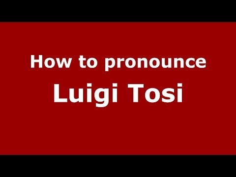 How to pronounce Luigi Tosi (Italian/Italy)  - PronounceNames.com