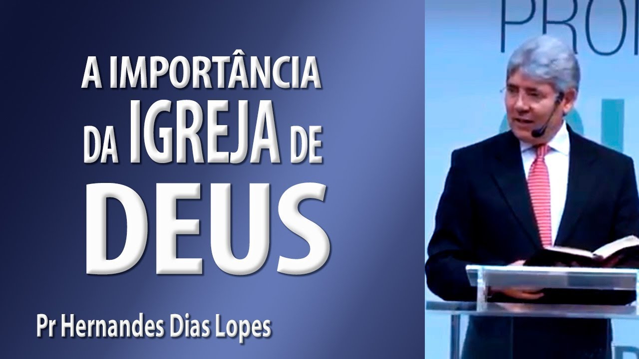 A importância da igreja de Deus - Pr Hernandes Dias Lopes