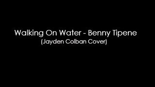 Walking On Water-Benny Tipene (Jayden Colban Cover)